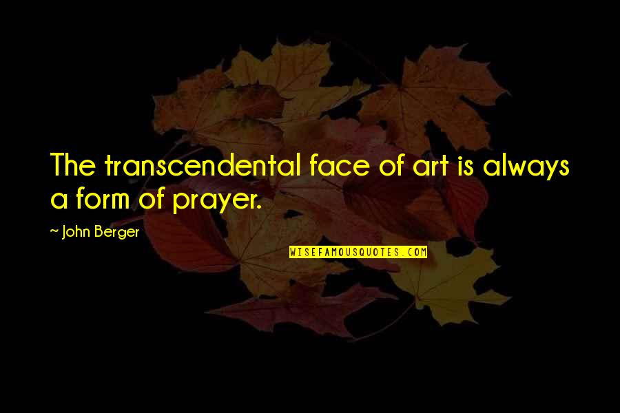 Schoeling Enterprise Quotes By John Berger: The transcendental face of art is always a