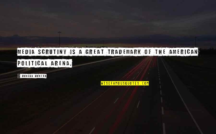 Schoellkopf Power Quotes By Duncan Hunter: Media scrutiny is a great trademark of the
