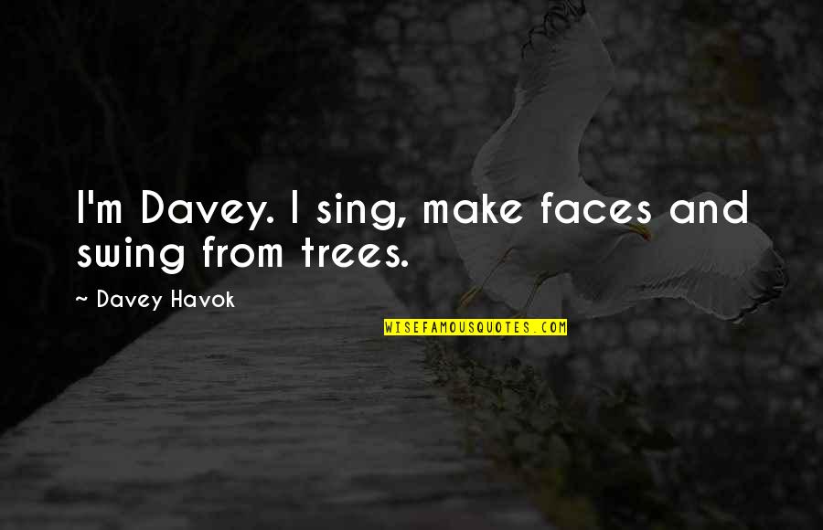 Schoeman Oosthuizen Quotes By Davey Havok: I'm Davey. I sing, make faces and swing Schoeman Oosthuizen Quotes By Davey Havok: I'm Davey. I sing, make faces and swing