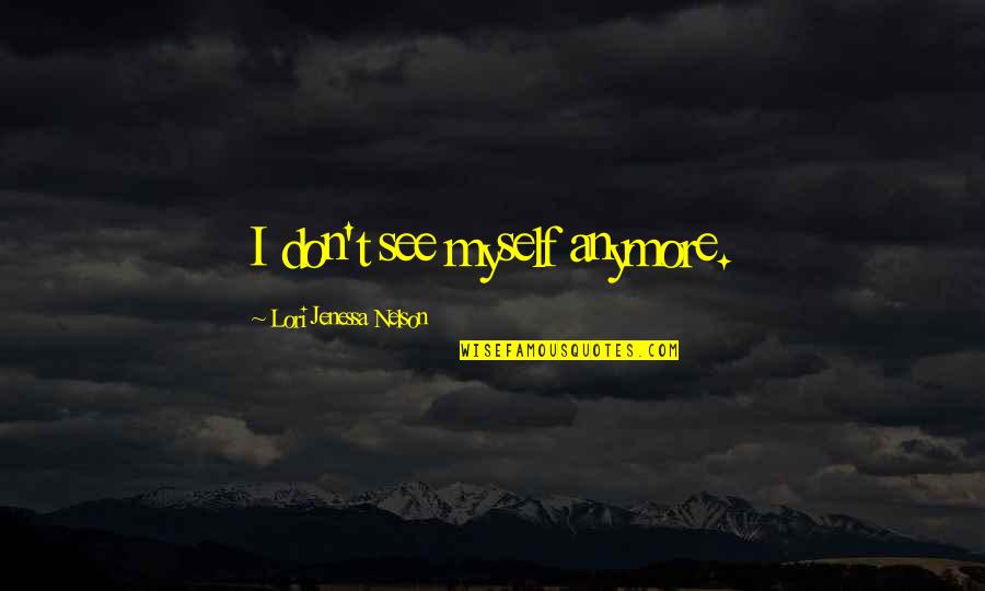 Schoeman Oosthuizen Quotes By Lori Jenessa Nelson: I don't see myself anymore. Schoeman Oosthuizen Quotes By Lori Jenessa Nelson: I don't see myself anymore.