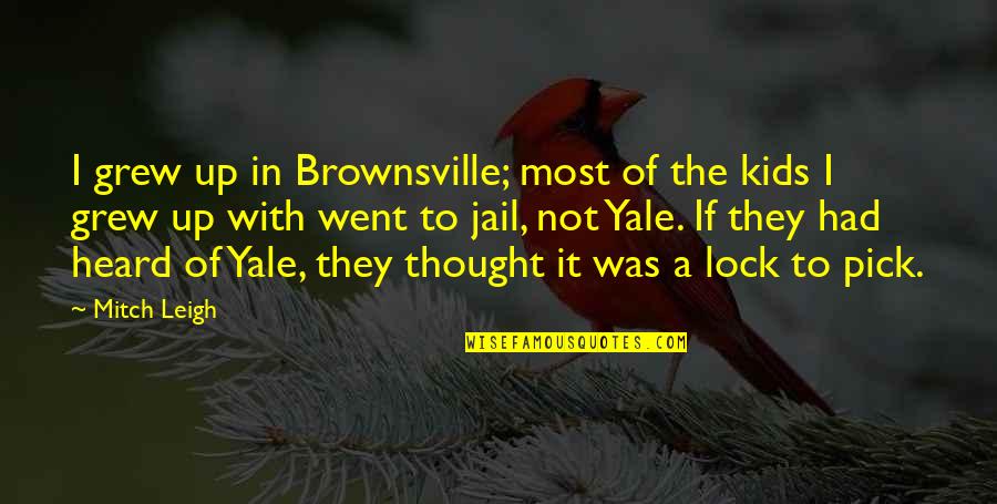 Schoeman Oosthuizen Quotes By Mitch Leigh: I grew up in Brownsville; most of the Schoeman Oosthuizen Quotes By Mitch Leigh: I grew up in Brownsville; most of the