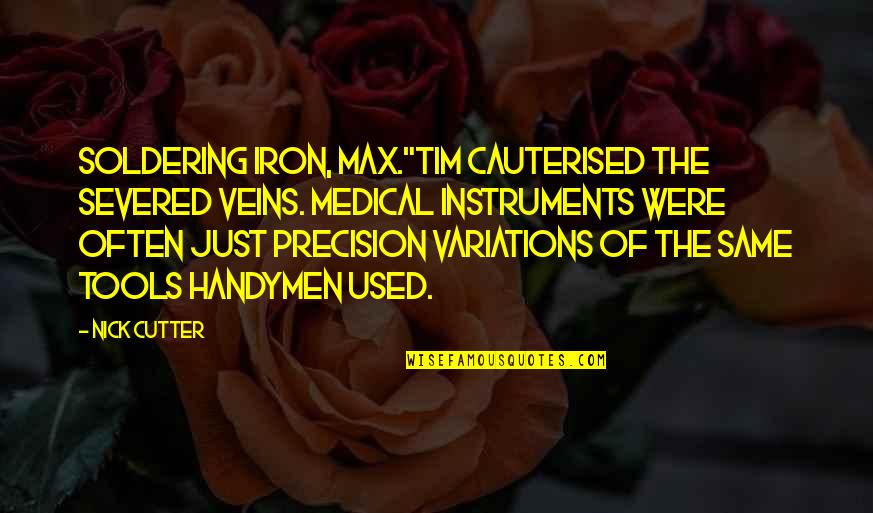 Schoeman Oosthuizen Quotes By Nick Cutter: Soldering iron, Max."Tim cauterised the severed veins. Medical Schoeman Oosthuizen Quotes By Nick Cutter: Soldering iron, Max."Tim cauterised the severed veins. Medical