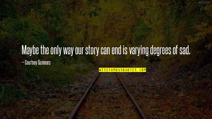 Schoemanns Road Quotes By Courtney Summers: Maybe the only way our story can end Schoemanns Road Quotes By Courtney Summers: Maybe the only way our story can end