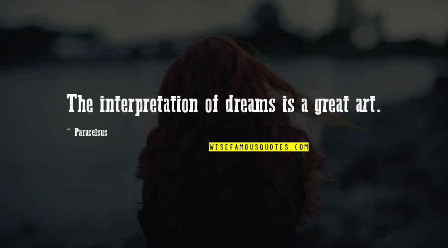 Schoemanns Road Quotes By Paracelsus: The interpretation of dreams is a great art. Schoemanns Road Quotes By Paracelsus: The interpretation of dreams is a great art.