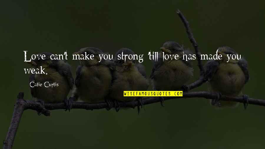 Schoenau Hoffmeister Quotes By Catie Curtis: Love can't make you strong 'till love has