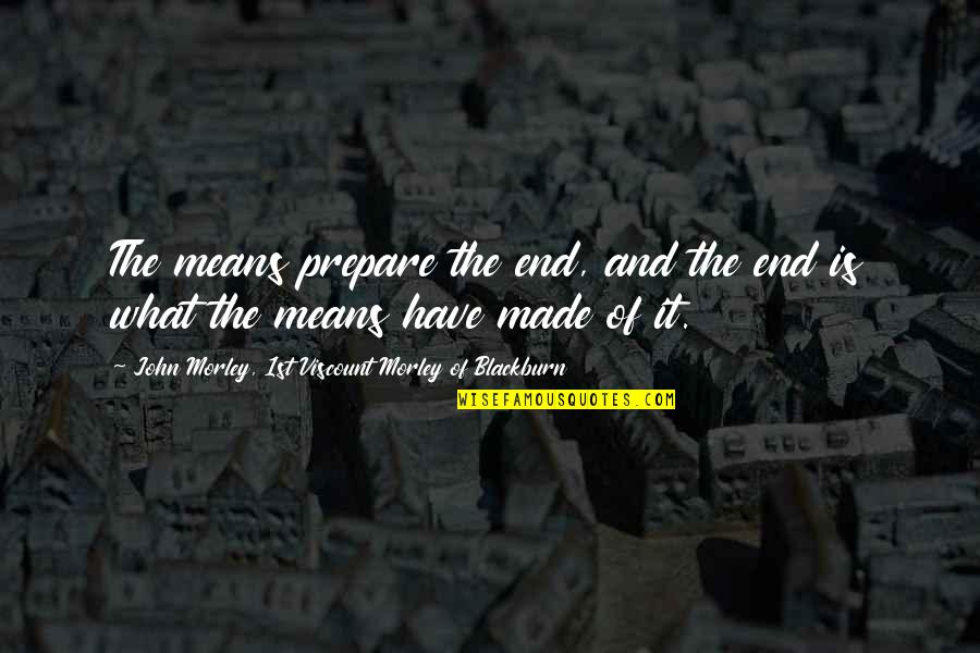 Schoenau Hoffmeister Quotes By John Morley, 1st Viscount Morley Of Blackburn: The means prepare the end, and the end Schoenau Hoffmeister Quotes By John Morley, 1st Viscount Morley Of Blackburn: The means prepare the end, and the end