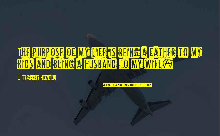 Schoenau Hoffmeister Quotes By Terrence Howard: The purpose of my life is being a Schoenau Hoffmeister Quotes By Terrence Howard: The purpose of my life is being a