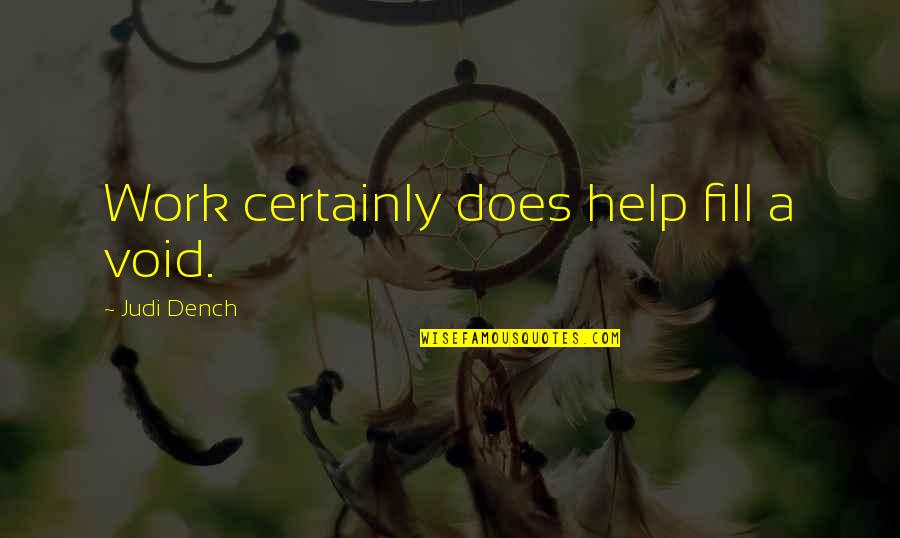 Schoenbaum Ruffner Quotes By Judi Dench: Work certainly does help fill a void. Schoenbaum Ruffner Quotes By Judi Dench: Work certainly does help fill a void.