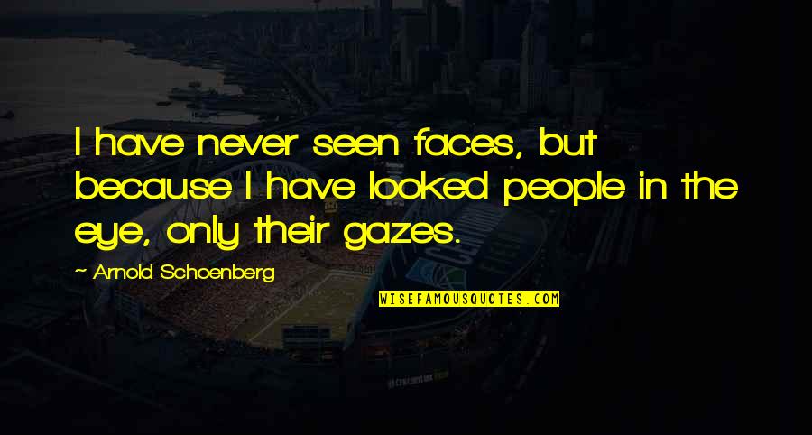 Schoenberg Quotes By Arnold Schoenberg: I have never seen faces, but because I