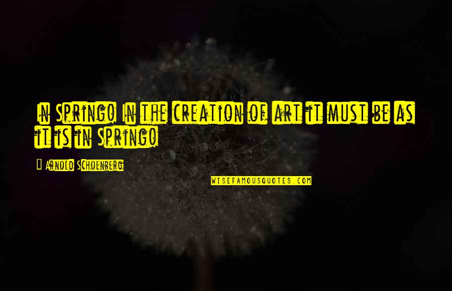 Schoenberg Quotes By Arnold Schoenberg: In Spring! In the creation of art it