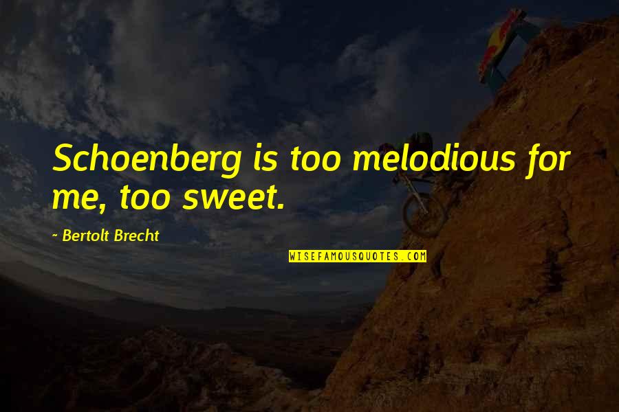 Schoenberg Quotes By Bertolt Brecht: Schoenberg is too melodious for me, too sweet.