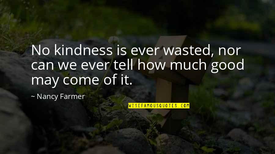 Schoeneck Quotes By Nancy Farmer: No kindness is ever wasted, nor can we