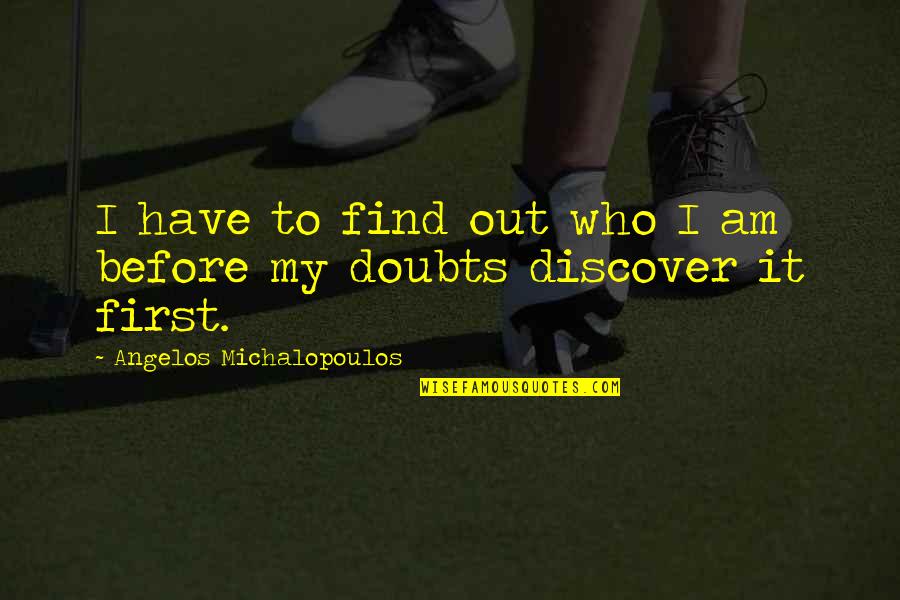 Schoenemann Quotes By Angelos Michalopoulos: I have to find out who I am Schoenemann Quotes By Angelos Michalopoulos: I have to find out who I am