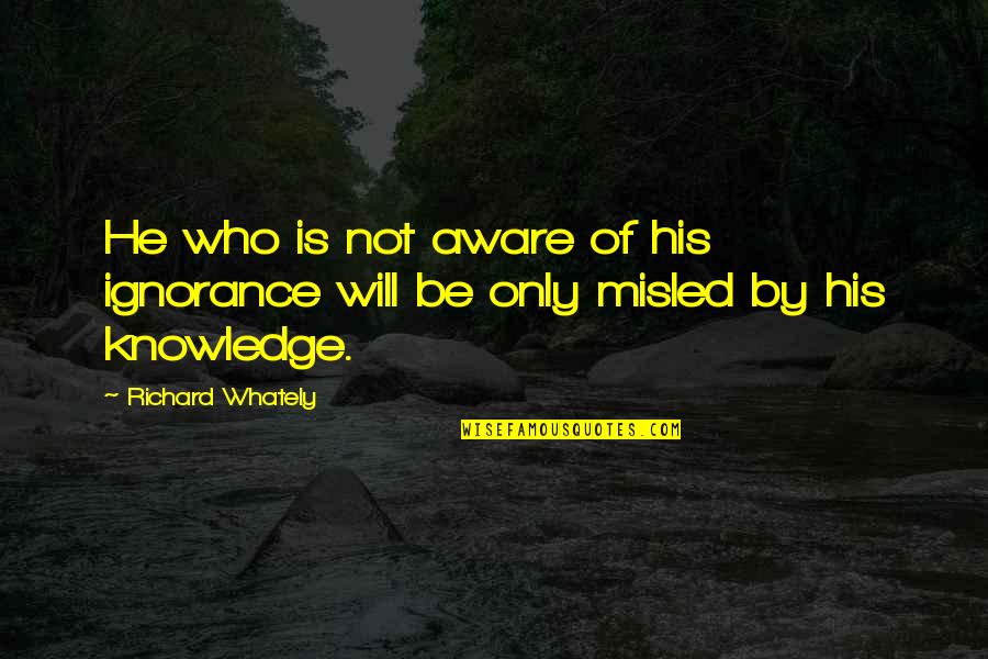 Schoener Quotes By Richard Whately: He who is not aware of his ignorance
