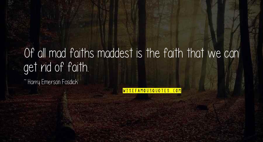 Schoenfeldt Mark Quotes By Harry Emerson Fosdick: Of all mad faiths maddest is the faith