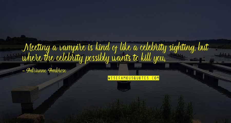 Schoengold Zicchinolfi Quotes By Adrianne Ambrose: Meeting a vampire is kind of like a Schoengold Zicchinolfi Quotes By Adrianne Ambrose: Meeting a vampire is kind of like a