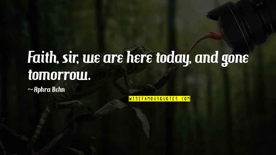 Schoengold Zicchinolfi Quotes By Aphra Behn: Faith, sir, we are here today, and gone Schoengold Zicchinolfi Quotes By Aphra Behn: Faith, sir, we are here today, and gone