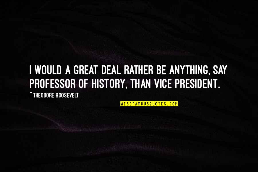 Schoengold Zicchinolfi Quotes By Theodore Roosevelt: I would a great deal rather be anything, Schoengold Zicchinolfi Quotes By Theodore Roosevelt: I would a great deal rather be anything,