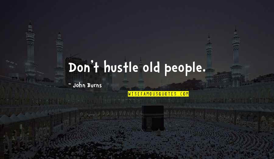 Schoenhals Shattuck Quotes By John Burns: Don't hustle old people.