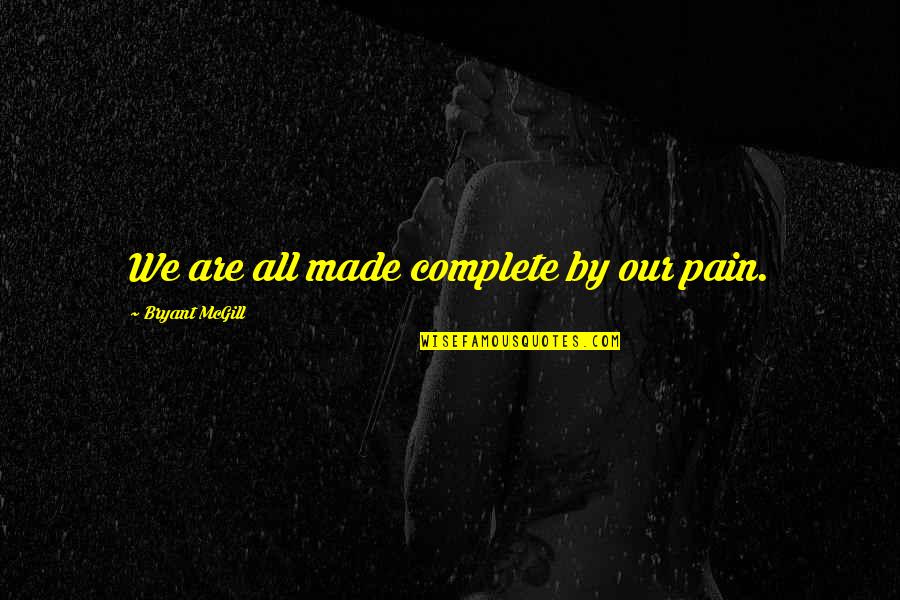 Schoenhaus Fair Quotes By Bryant McGill: We are all made complete by our pain.
