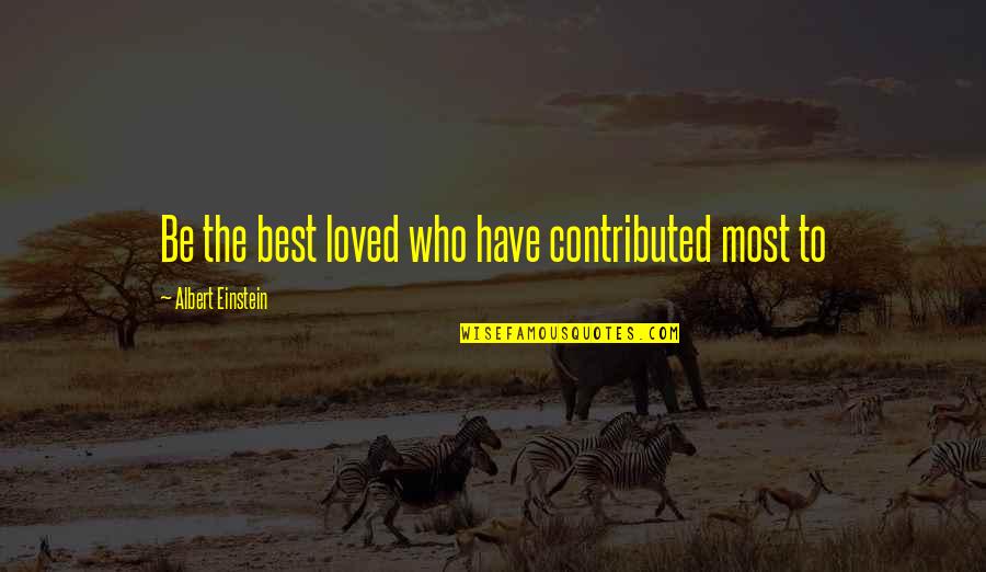 Schoening Obituary Quotes By Albert Einstein: Be the best loved who have contributed most Schoening Obituary Quotes By Albert Einstein: Be the best loved who have contributed most