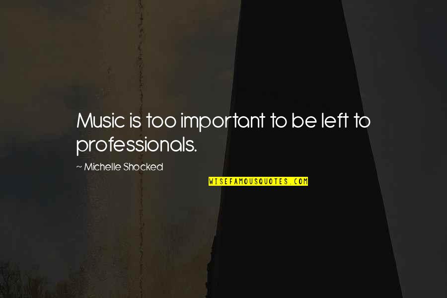 Schoenrock Realtors Quotes By Michelle Shocked: Music is too important to be left to