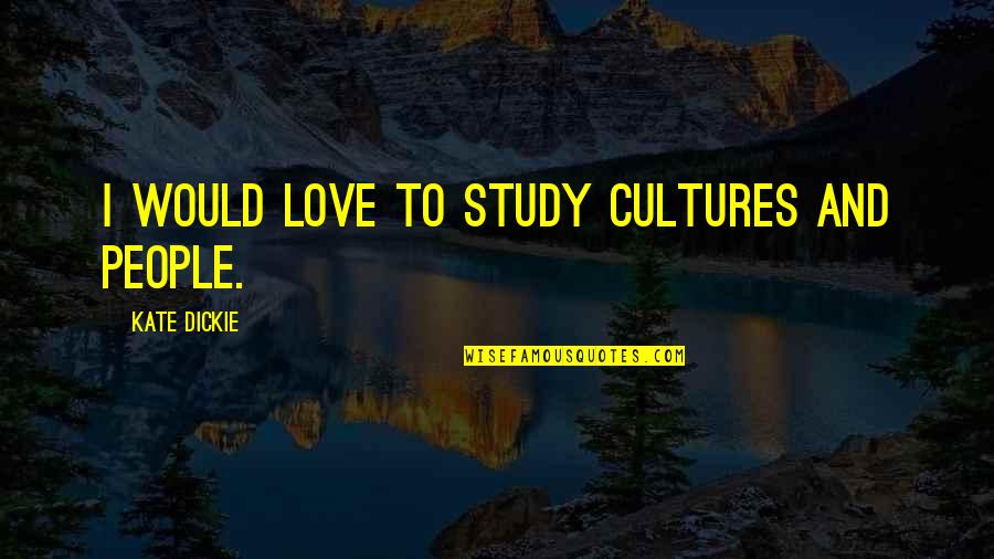 Schoenstein Pipe Quotes By Kate Dickie: I would love to study cultures and people. Schoenstein Pipe Quotes By Kate Dickie: I would love to study cultures and people.