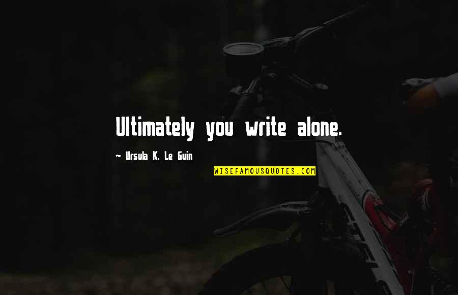 Schoenstein Pipe Quotes By Ursula K. Le Guin: Ultimately you write alone.