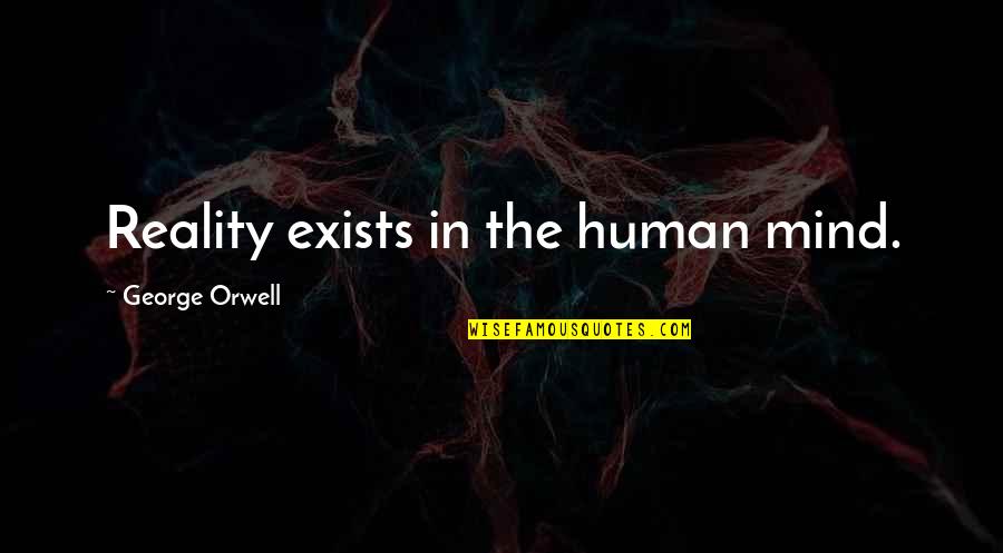 Schoenthal Russia Quotes By George Orwell: Reality exists in the human mind.