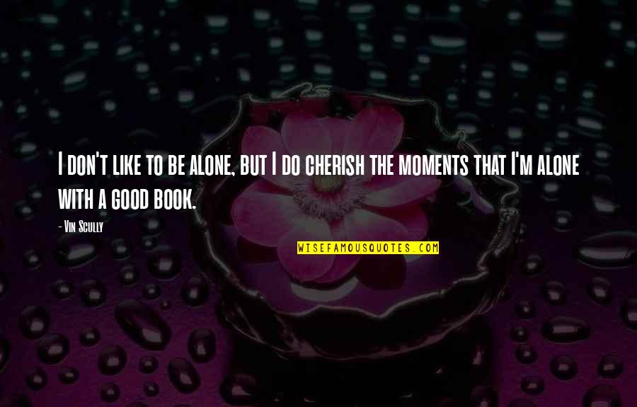 Schoepfer Eyes Quotes By Vin Scully: I don't like to be alone, but I Schoepfer Eyes Quotes By Vin Scully: I don't like to be alone, but I