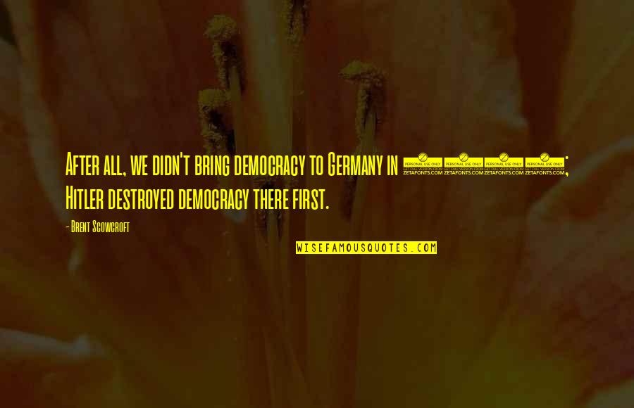 Schoepfer Inc Quotes By Brent Scowcroft: After all, we didn't bring democracy to Germany