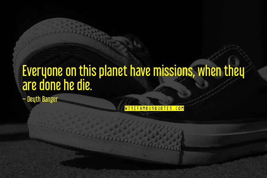 Schoepfer Inc Quotes By Deyth Banger: Everyone on this planet have missions, when they