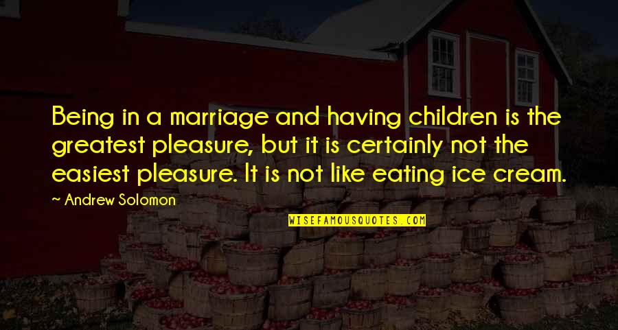 Schoepflin Quotes By Andrew Solomon: Being in a marriage and having children is