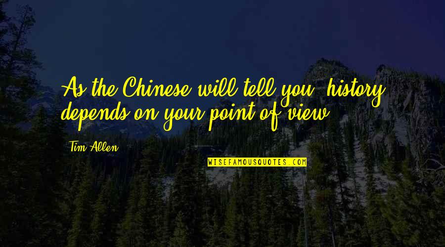 Schoepp Motors Quotes By Tim Allen: As the Chinese will tell you, history depends