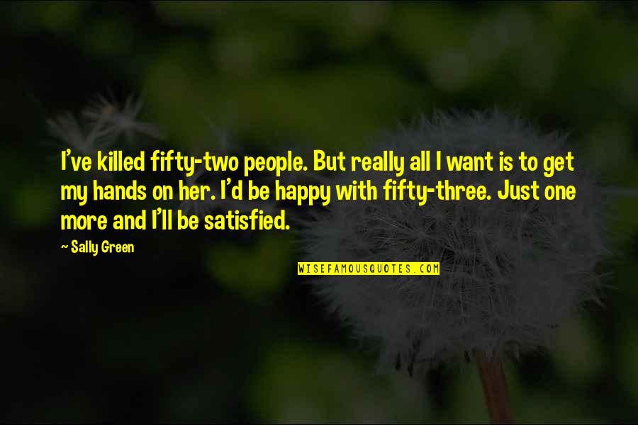 Schoepper Quotes By Sally Green: I've killed fifty-two people. But really all I Schoepper Quotes By Sally Green: I've killed fifty-two people. But really all I