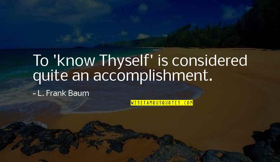 Schoeppner Associates Quotes By L. Frank Baum: To 'know Thyself' is considered quite an accomplishment.