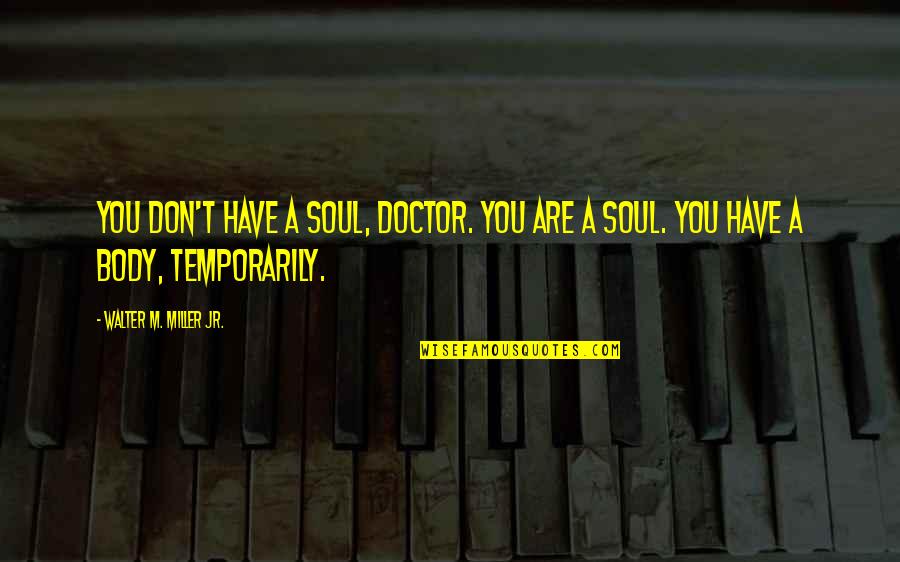 Schoerlin Quotes By Walter M. Miller Jr.: You don't have a soul, Doctor. You are