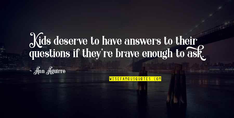 Schoerner Quotes By Ann Aguirre: Kids deserve to have answers to their questions