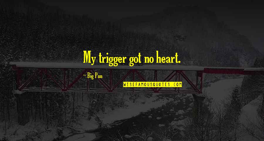 Schoerner Quotes By Big Pun: My trigger got no heart. Schoerner Quotes By Big Pun: My trigger got no heart.