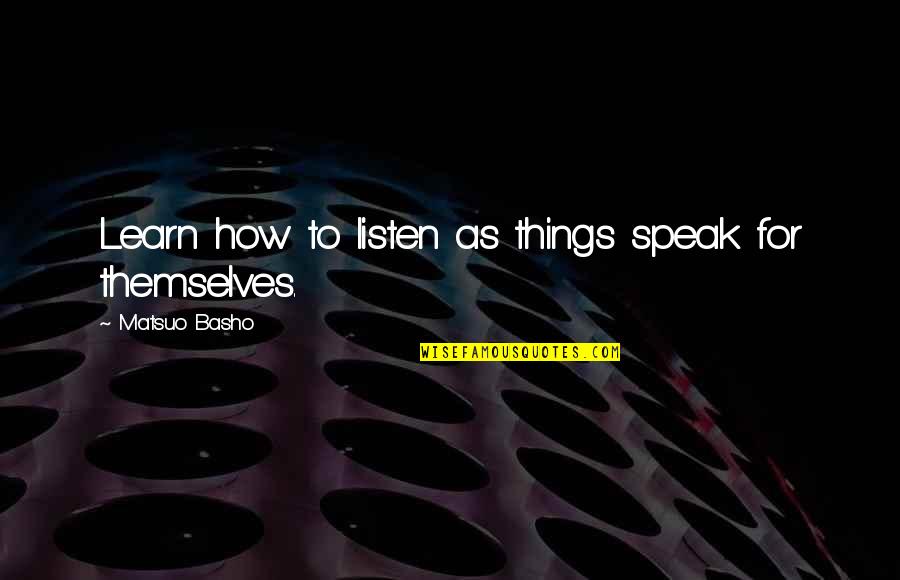 Schoerner Quotes By Matsuo Basho: Learn how to listen as things speak for Schoerner Quotes By Matsuo Basho: Learn how to listen as things speak for