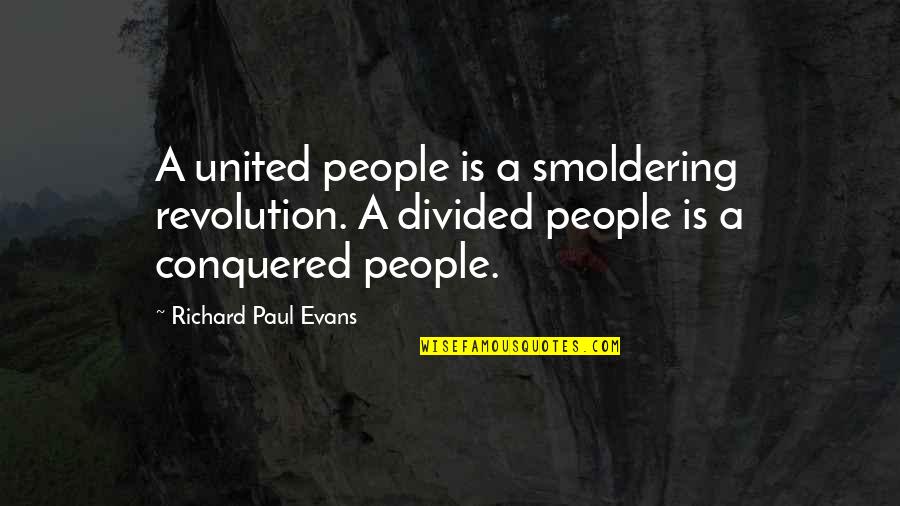 Schoerner Quotes By Richard Paul Evans: A united people is a smoldering revolution. A Schoerner Quotes By Richard Paul Evans: A united people is a smoldering revolution. A