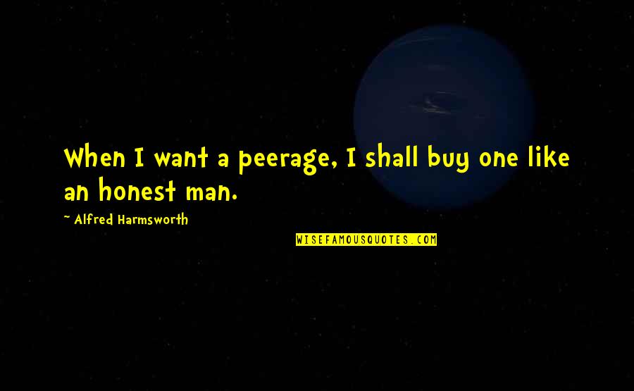 Schoeters Jan Quotes By Alfred Harmsworth: When I want a peerage, I shall buy Schoeters Jan Quotes By Alfred Harmsworth: When I want a peerage, I shall buy