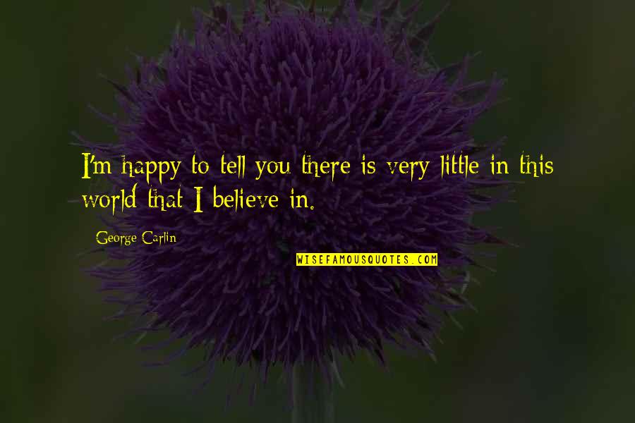 Schoeters Jan Quotes By George Carlin: I'm happy to tell you there is very