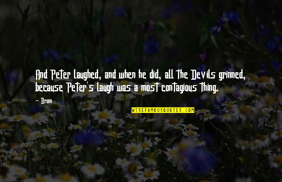 Schoettelkotte Quotes By Brom: And Peter laughed, and when he did, all Schoettelkotte Quotes By Brom: And Peter laughed, and when he did, all