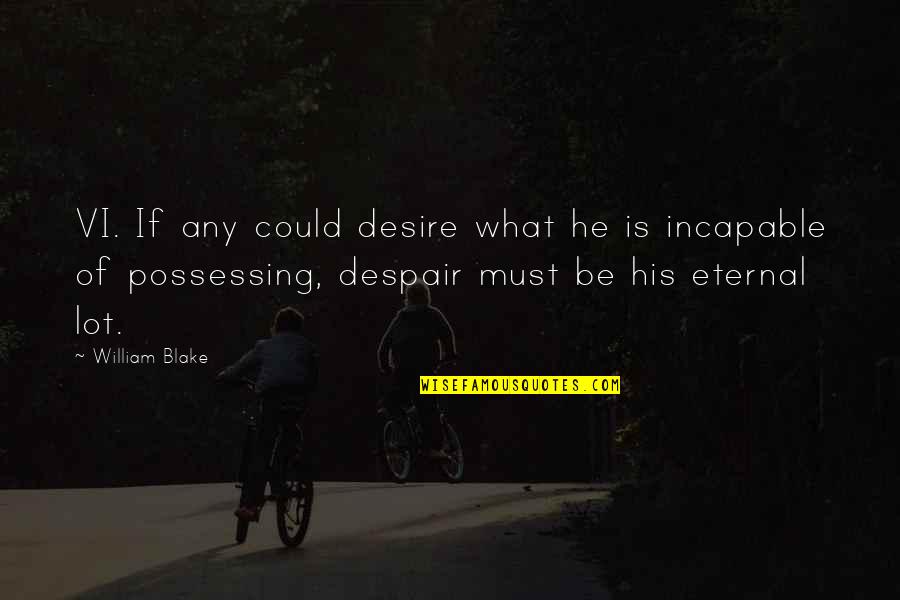 Schoettle Quotes By William Blake: VI. If any could desire what he is