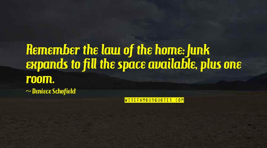 Schofield Quotes By Deniece Schofield: Remember the law of the home: Junk expands