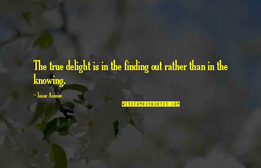 Scholarliness In Nursing Quotes By Isaac Asimov: The true delight is in the finding out