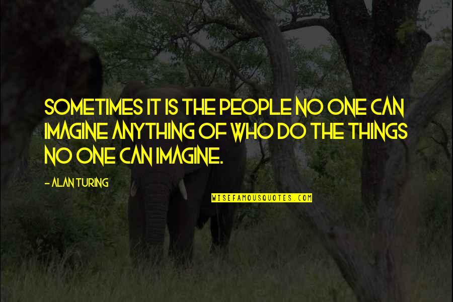 Scholarliness Quotes By Alan Turing: Sometimes it is the people no one can