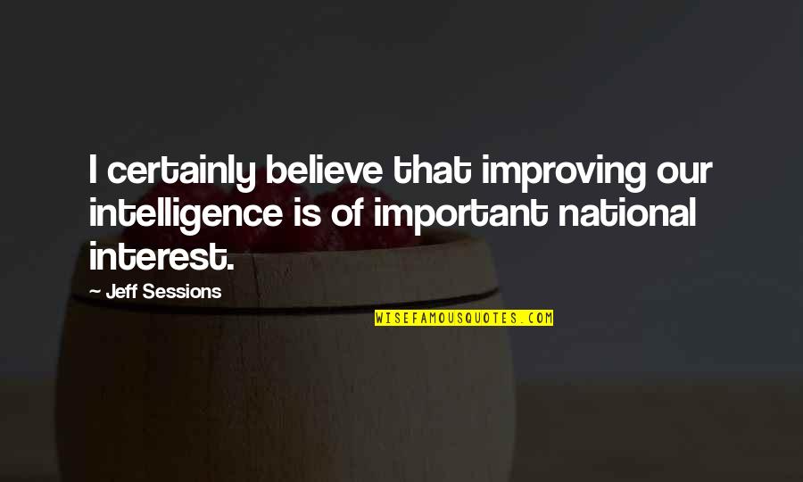 Scholarly Change Quotes By Jeff Sessions: I certainly believe that improving our intelligence is Scholarly Change Quotes By Jeff Sessions: I certainly believe that improving our intelligence is