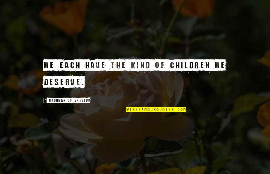 Scholarly Family Quotes By Nachman Of Breslov: We each have the kind of children we